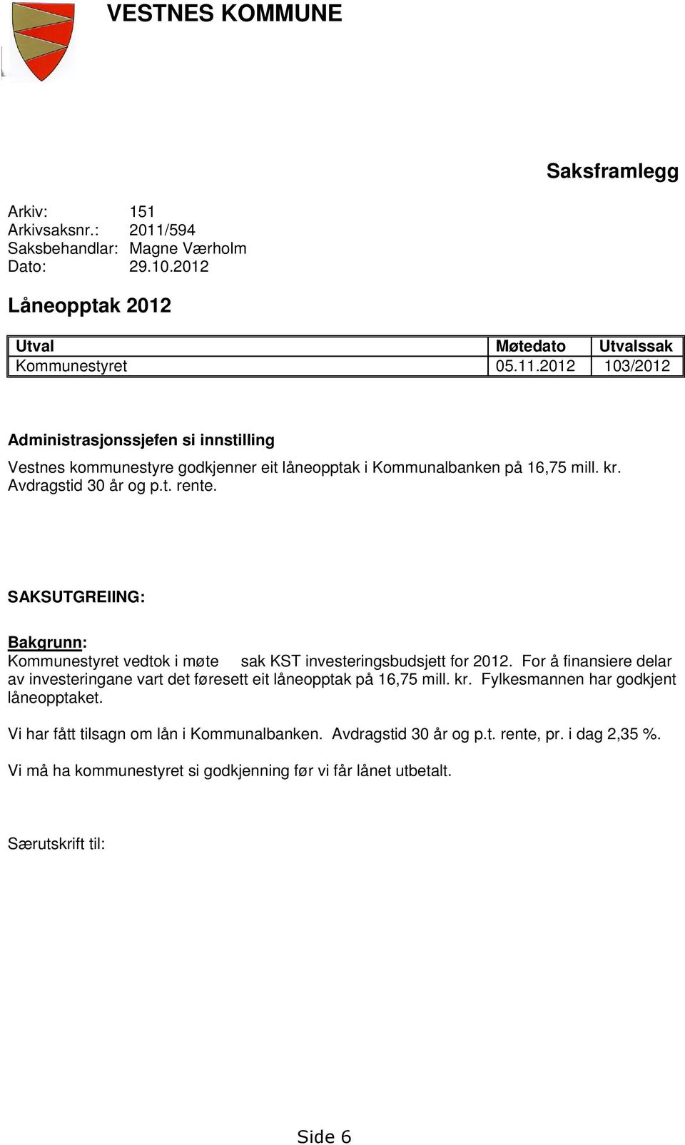 2012 103/2012 Administrasjonssjefen si innstilling Vestnes kommunestyre godkjenner eit låneopptak i Kommunalbanken på 16,75 mill. kr. Avdragstid 30 år og p.t. rente.
