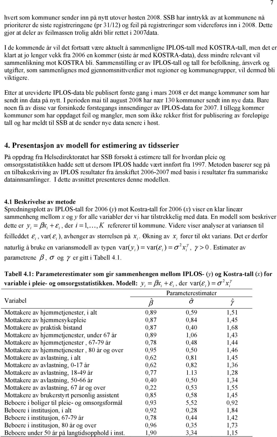 I de kommende år vl det fortsatt være aktuelt å sammenlgne IPLOS-tall med KOSTRA-tall, men det er klart at jo lenger vekk fra 2006 en kommer (sste år med KOSTRA-data), dess mndre relevant vl