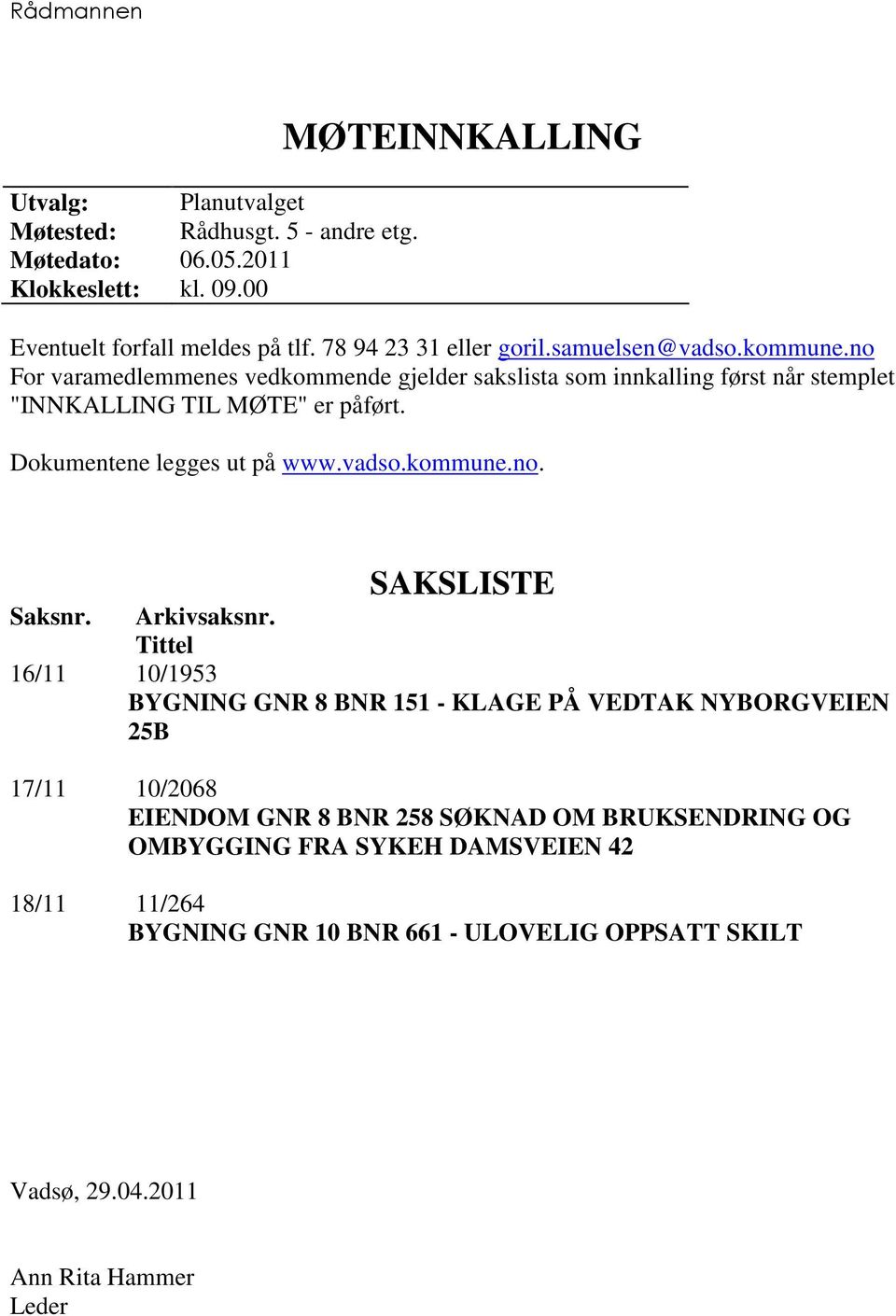 Dokumentene legges ut på www.vadso.kommune.no. SAKSLISTE Saksnr. Arkivsaksnr.