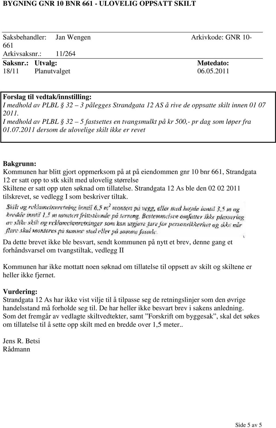 2011. I medhold av PLBL 32 5 fastsettes en tvangsmulkt på kr 500,- pr dag som løper fra 01.07.