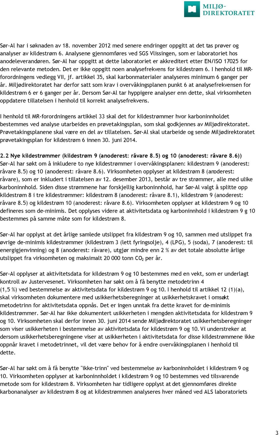 Det er ikke oppgitt noen analysefrekvens for kildestrøm 6. I henhold til MRforordningens vedlegg VII, jf. artikkel 35, skal karbonmaterialer analyseres minimum 6 ganger per år.