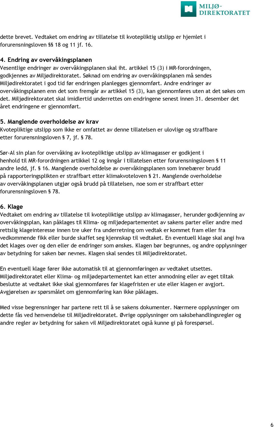 Søknad om endring av overvåkingsplanen må sendes Miljødirektoratet i god tid før endringen planlegges gjennomført.