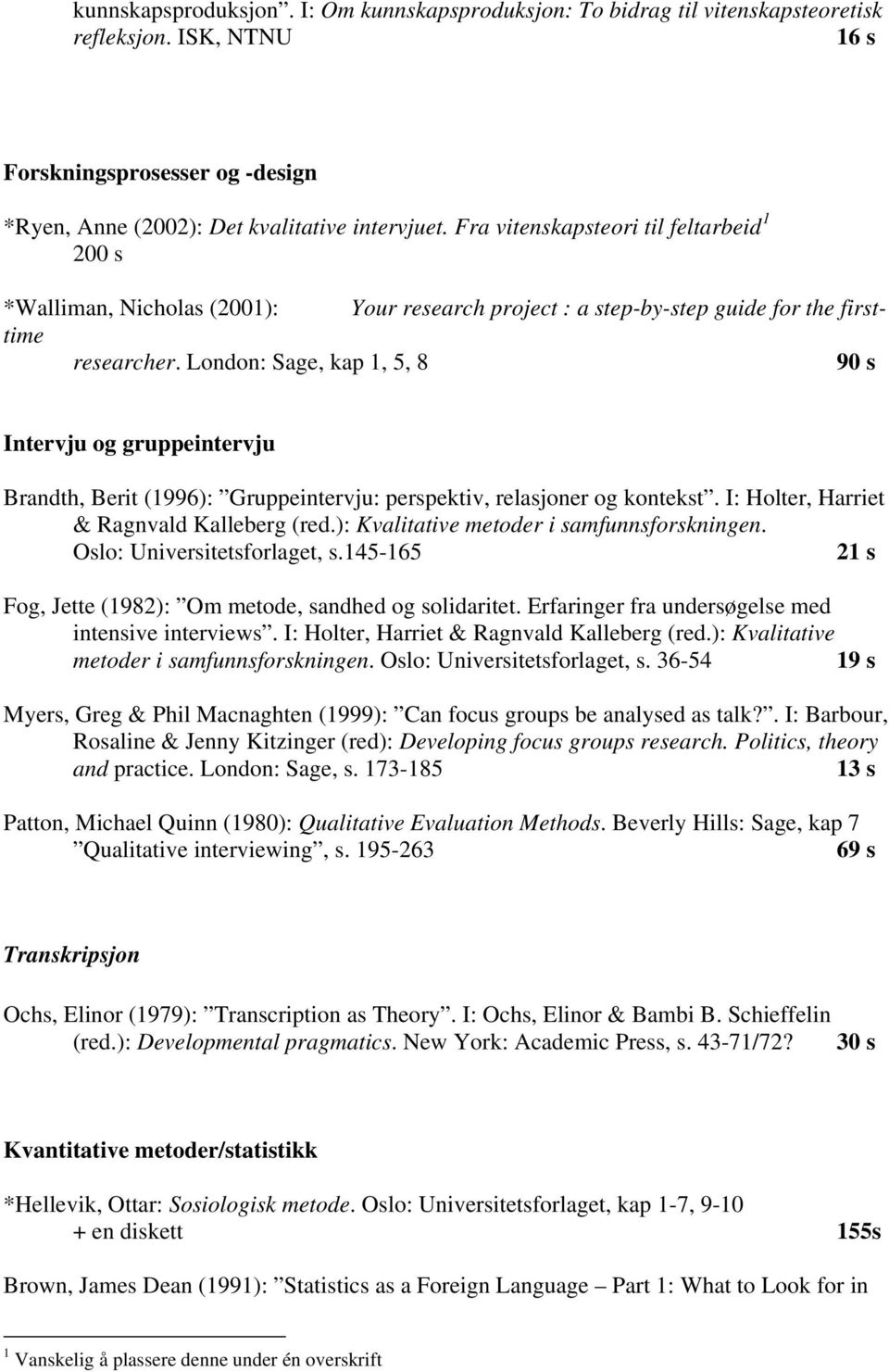 London: Sage, kap 1, 5, 8 90 s Intervju og gruppeintervju Brandth, Berit (1996): Gruppeintervju: perspektiv, relasjoner og kontekst. I: Holter, Harriet & Ragnvald Kalleberg (red.