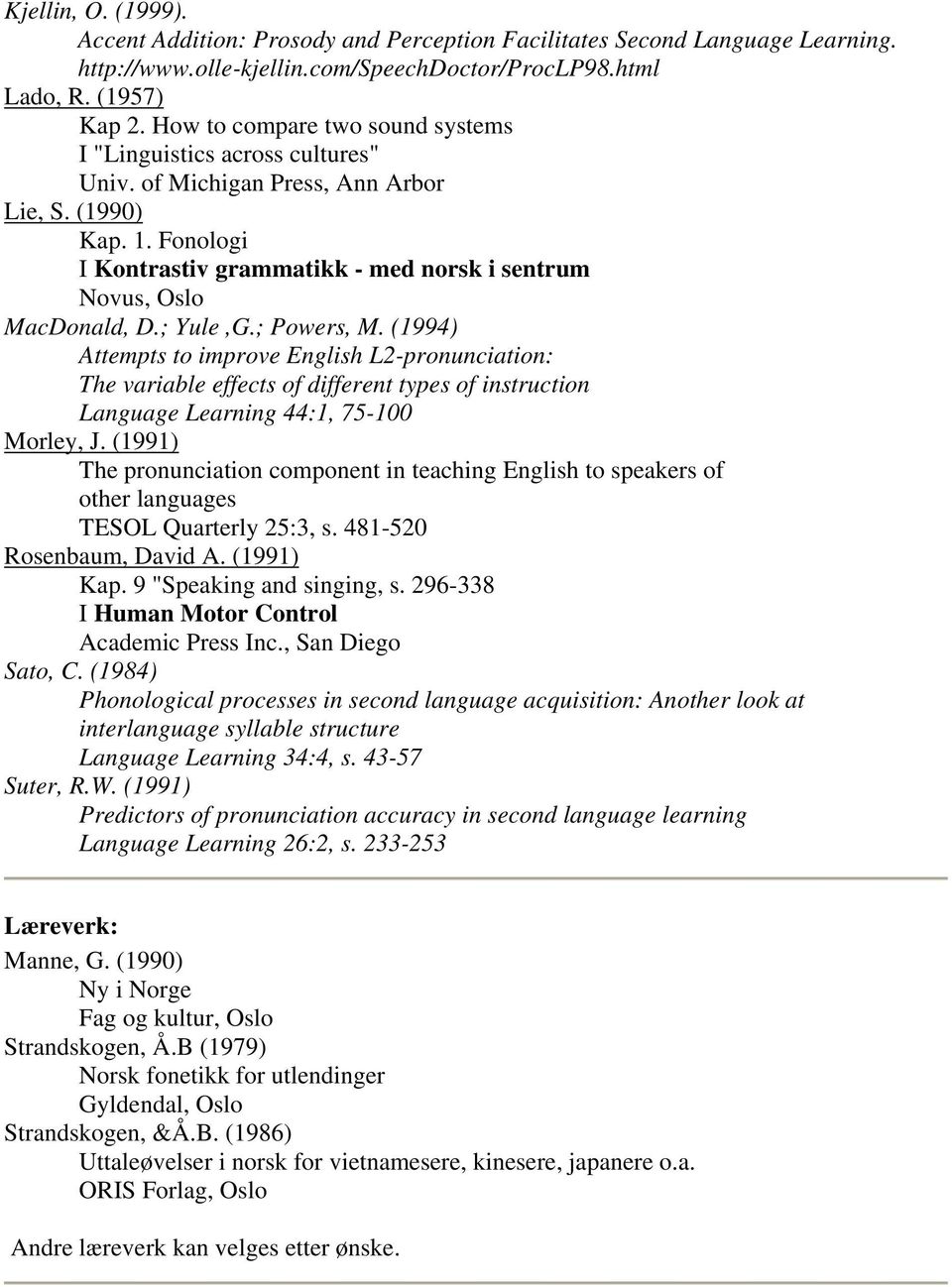 Fonologi I Kontrastiv grammatikk - med norsk i sentrum Novus, Oslo MacDonald, D.; Yule,G.; Powers, M.