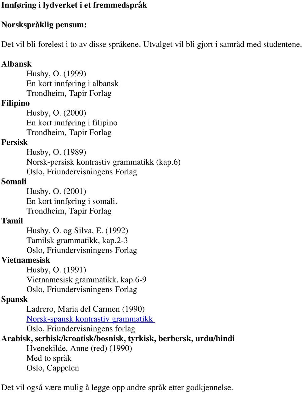 (1989) Norsk-persisk kontrastiv grammatikk (kap.6) Oslo, Friundervisningens Forlag Somali Husby, O. (2001) En kort innføring i somali. Trondheim, Tapir Forlag Tamil Husby, O. og Silva, E.