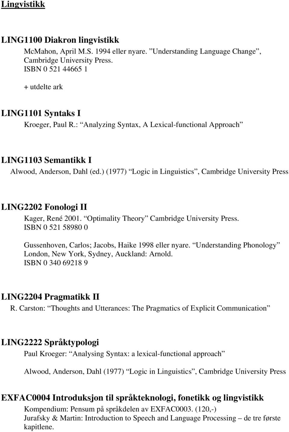 ) (1977) Logic in Linguistics, Cambridge University Press LING2202 Fonologi II Kager, René 2001. Optimality Theory Cambridge University Press.