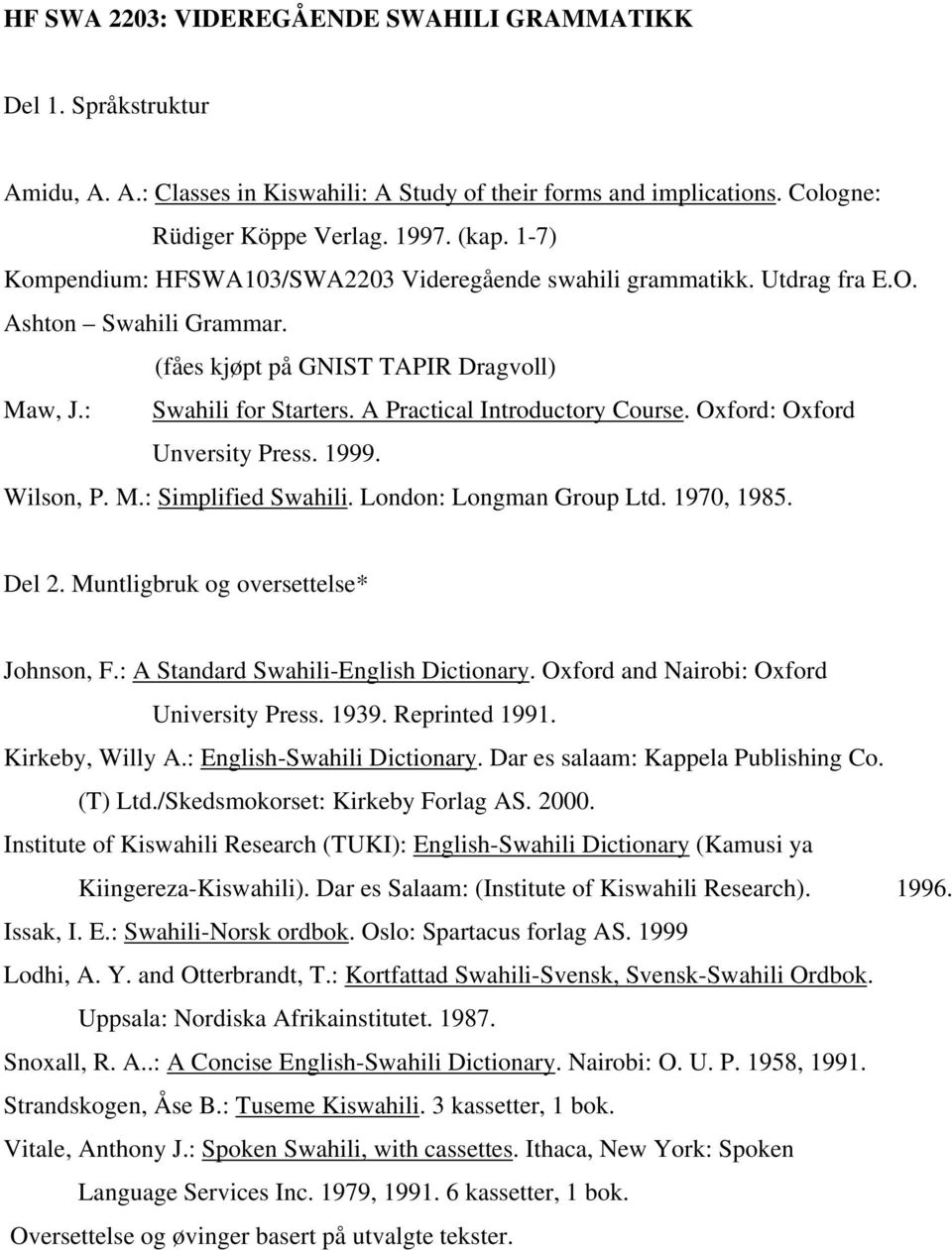 A Practical Introductory Course. Oxford: Oxford Unversity Press. 1999. Wilson, P. M.: Simplified Swahili. London: Longman Group Ltd. 1970, 1985. Del 2. Muntligbruk og oversettelse* Johnson, F.