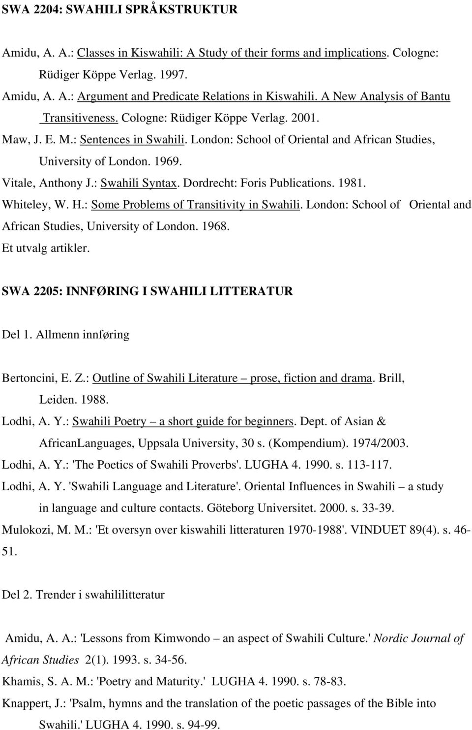 Vitale, Anthony J.: Swahili Syntax. Dordrecht: Foris Publications. 1981. Whiteley, W. H.: Some Problems of Transitivity in Swahili.
