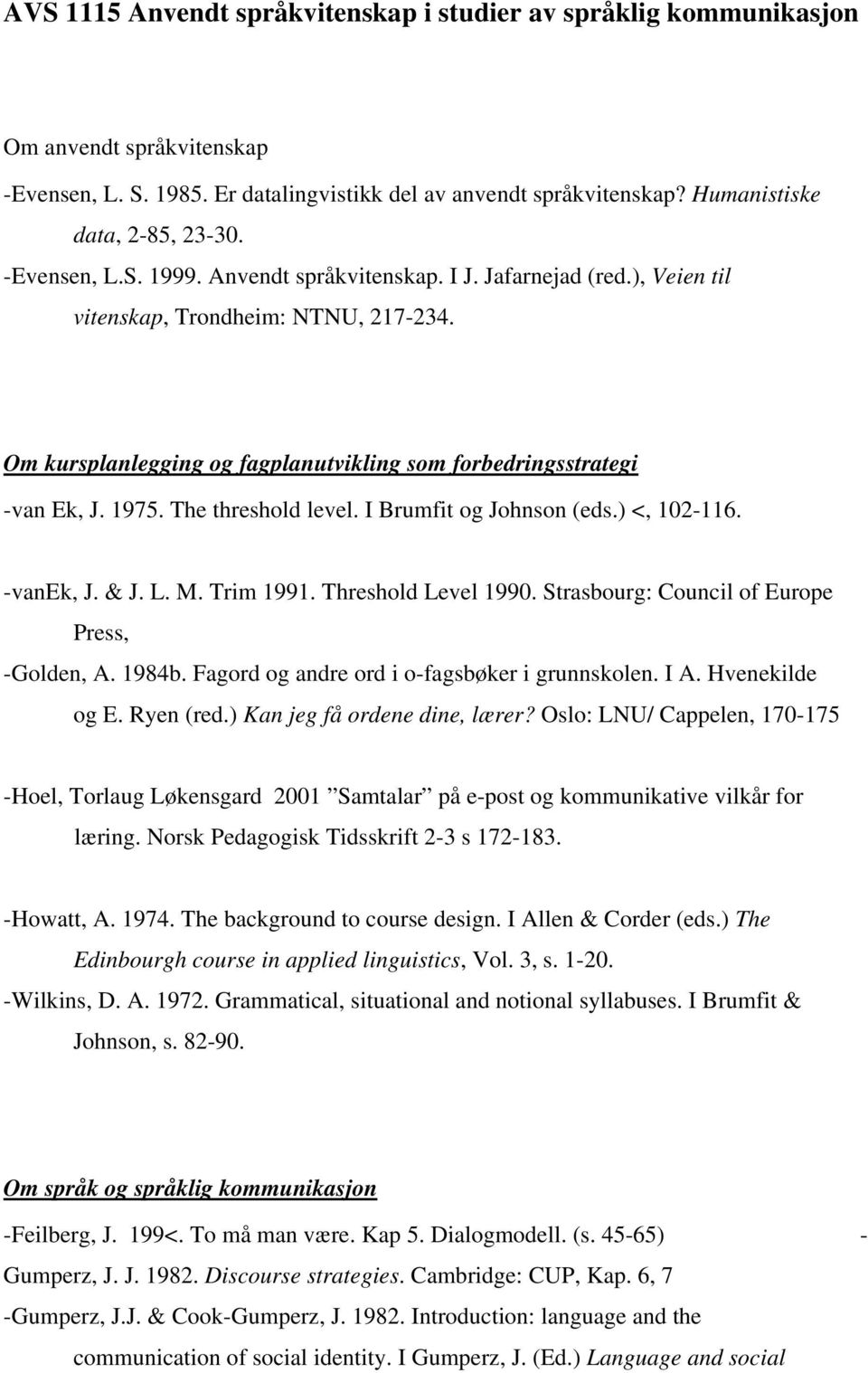 The threshold level. I Brumfit og Johnson (eds.) <, 102-116. -vanek, J. & J. L. M. Trim 1991. Threshold Level 1990. Strasbourg: Council of Europe Press, -Golden, A. 1984b.