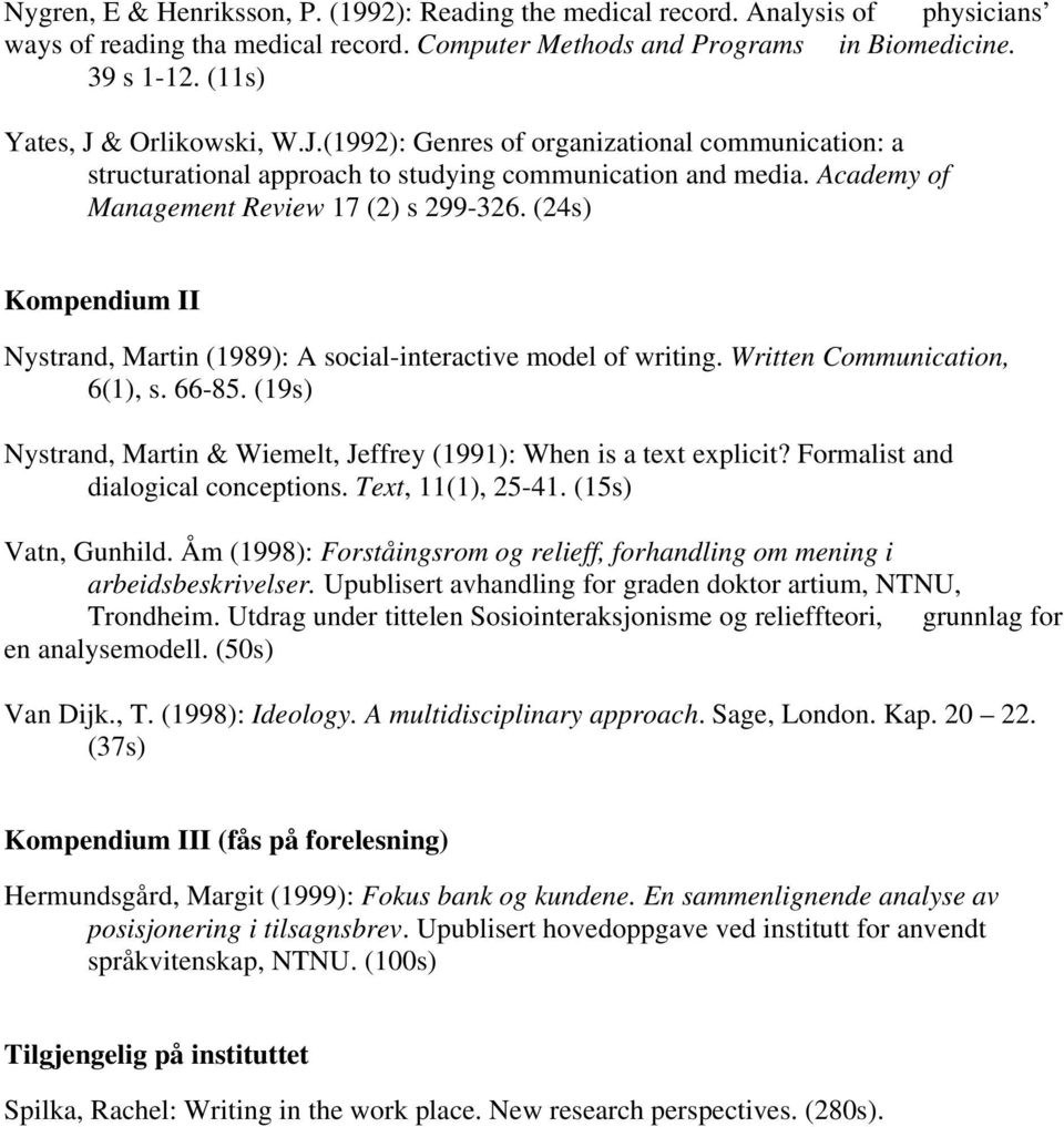 (24s) Kompendium II Nystrand, Martin (1989): A social-interactive model of writing. Written Communication, 6(1), s. 66-85. (19s) Nystrand, Martin & Wiemelt, Jeffrey (1991): When is a text explicit?