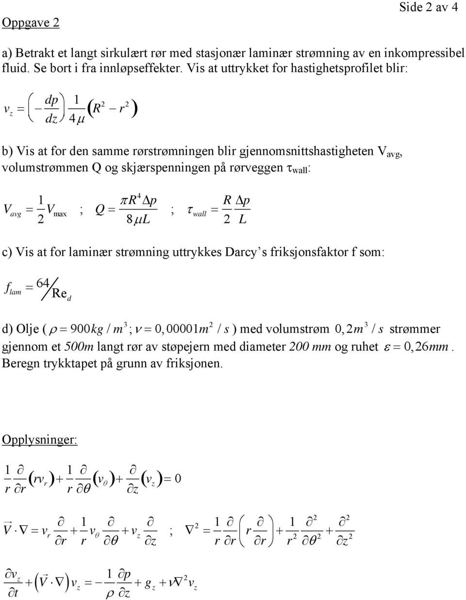 wall : V avg = 1 V ma ; Q = π R4 Δp 8μ ; τ wall = R Δp c) Vis at for laminær strømning uttrykkes Darcy s friksjonsfaktor f som: f lam = 64 Re d d ) Olje ( ρ = 9kg / m 3 ;ν =,1m / s ) med volumstrøm,m