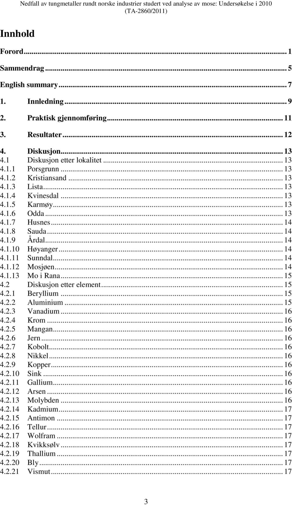 .. 14 4.1.12 Mosjøen... 14 4.1.13 Mo i Rana... 15 4.2 Diskusjon etter element... 15 4.2.1 Beryllium... 15 4.2.2 Aluminium... 15 4.2.3 Vanadium... 16 4.2.4 Krom... 16 4.2.5 Mangan... 16 4.2.6 Jern.