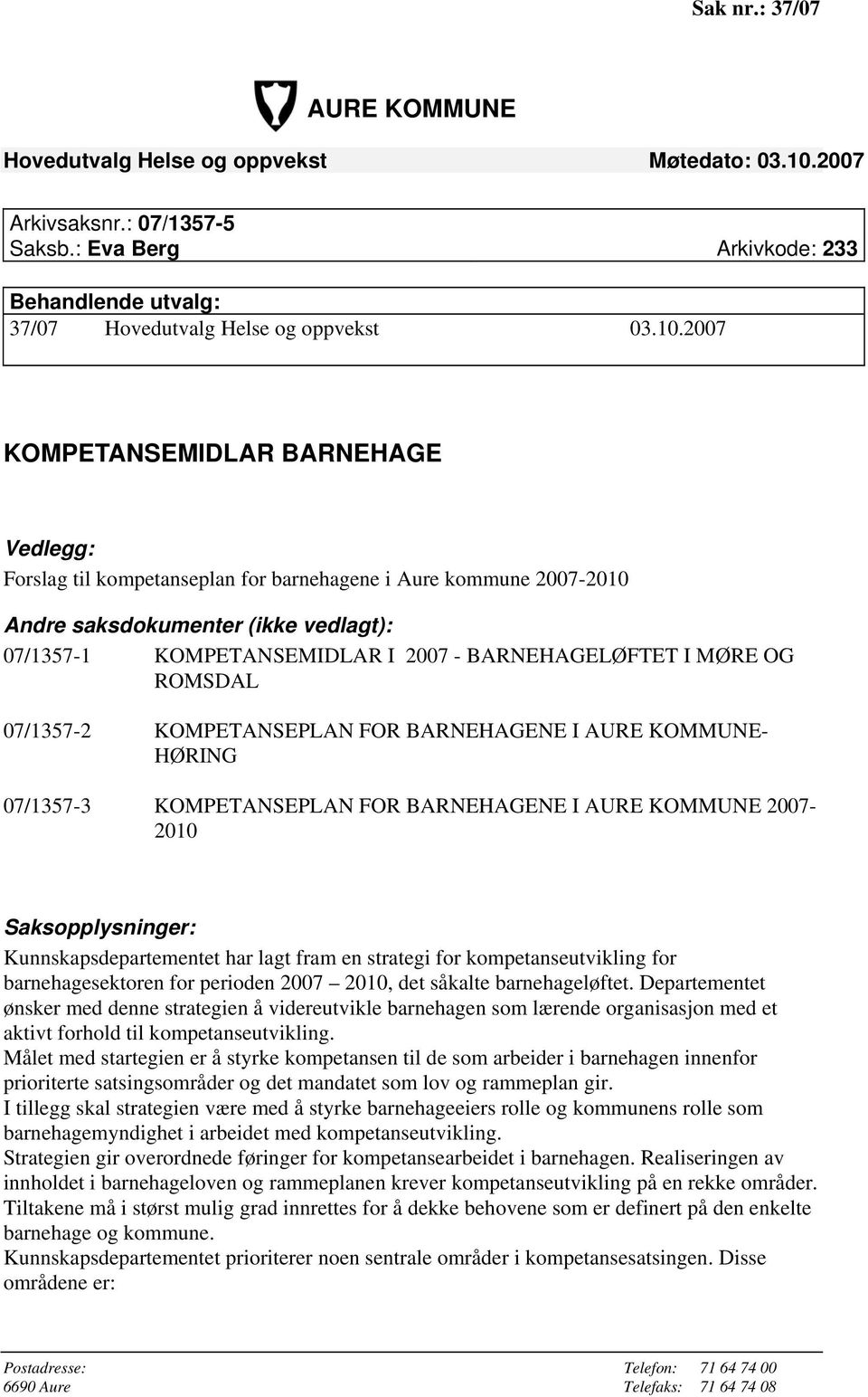 2007 KOMPETANSEMIDLAR BARNEHAGE Vedlegg: Forslag til kompetanseplan for barnehagene i Aure kommune 2007-2010 Andre saksdokumenter (ikke vedlagt): 07/1357-1 KOMPETANSEMIDLAR I 2007 - BARNEHAGELØFTET I