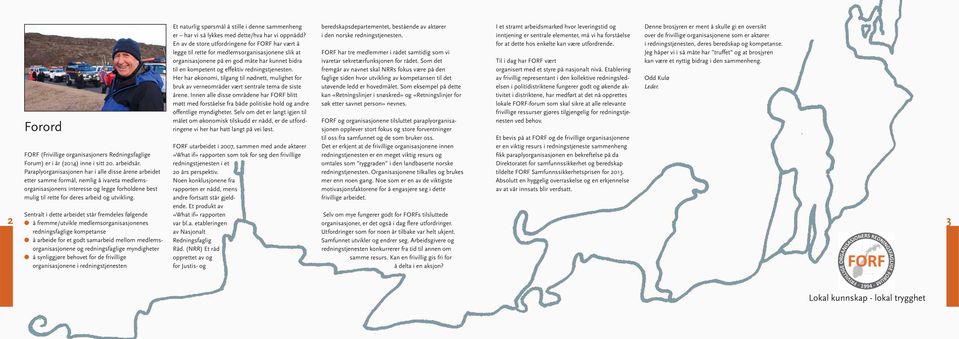 Sentralt i dette arbeidet står fremdeles følgende l å fremme/utvikle medlemsorganisasjonenes redningsfaglige kompetanse l å arbeide for et godt samarbeid mellom medlemsorganisasjonene og