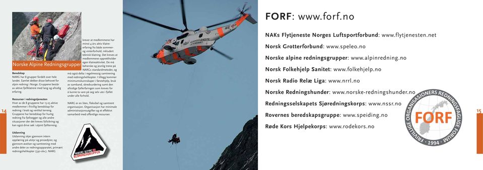 Gruppene har beredskap for hurtig redning fra fjellvegger og alle andre situasjoner der det kreves fallsikring og kan også drive søk i alpint fjellterreng.