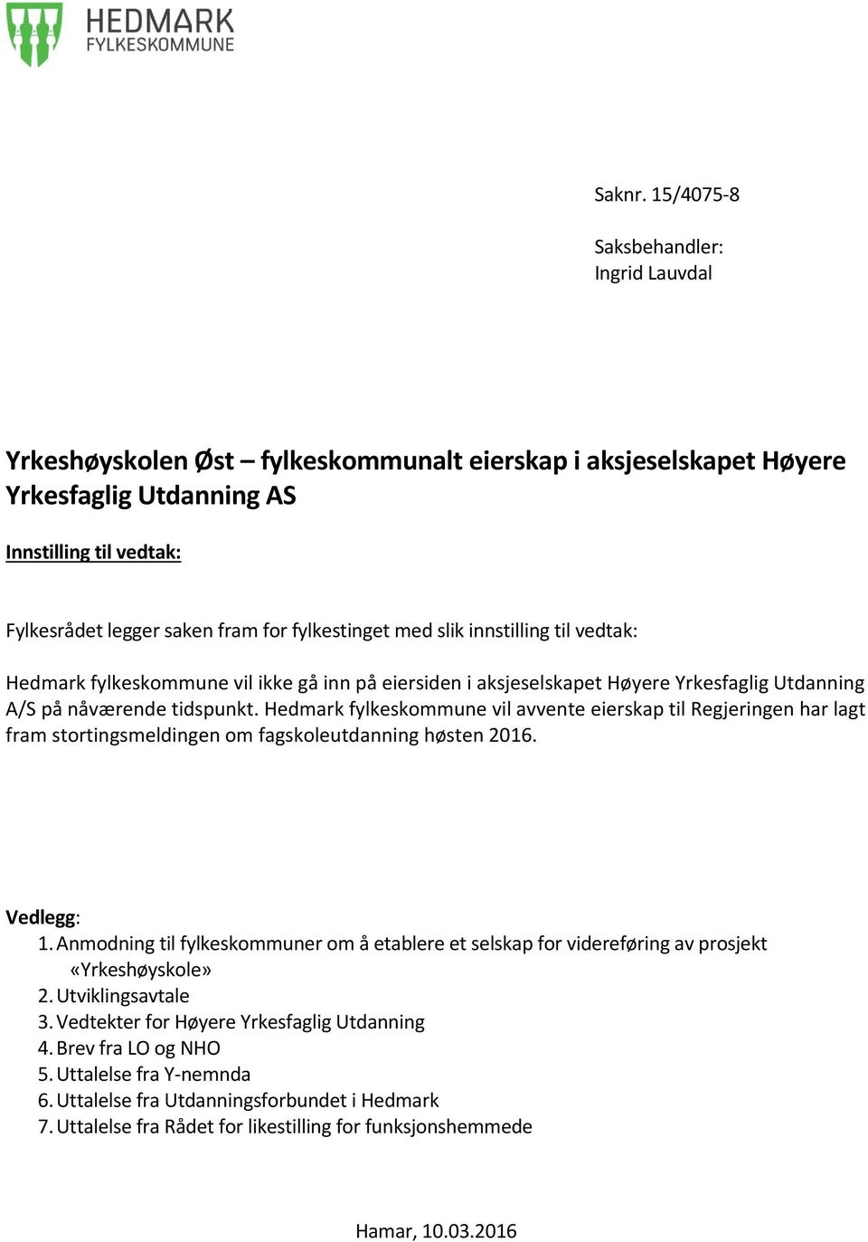 fylkestinget med slik innstilling til vedtak: Hedmark fylkeskommune vil ikke gå inn på eiersiden i aksjeselskapet Høyere Yrkesfaglig Utdanning A/S på nåværende tidspunkt.