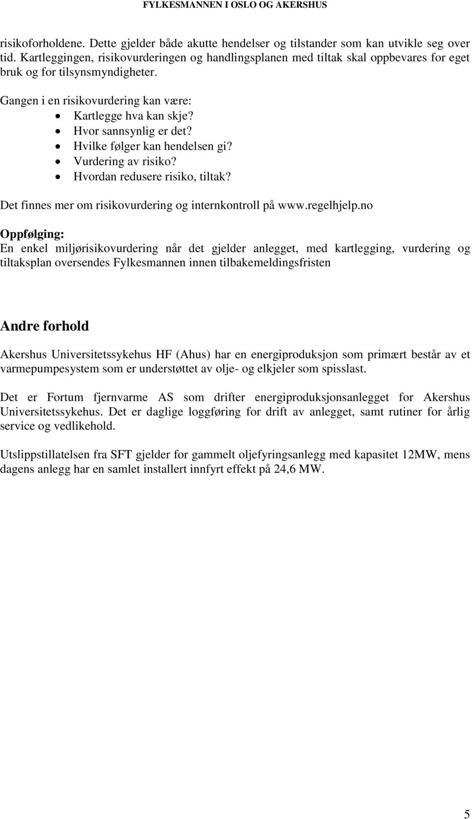 Hvor sannsynlig er det? Hvilke følger kan hendelsen gi? Vurdering av risiko? Hvordan redusere risiko, tiltak? Det finnes mer om risikovurdering og internkontroll på www.regelhjelp.