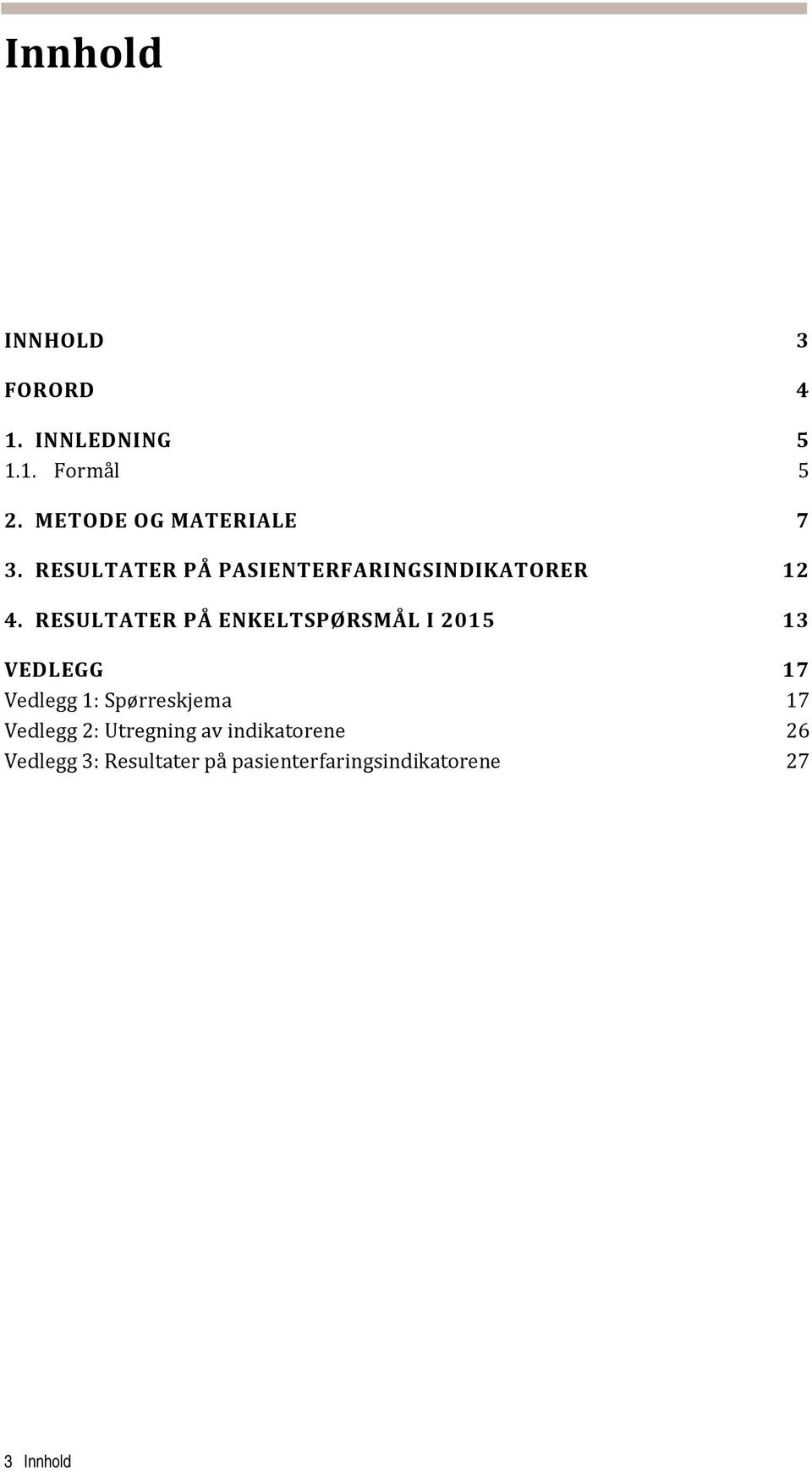 RESULTATER PÅ ENKELTSPØRSMÅL I 2015 13 VEDLEGG 17 Vedlegg 1: Spørreskjema 17