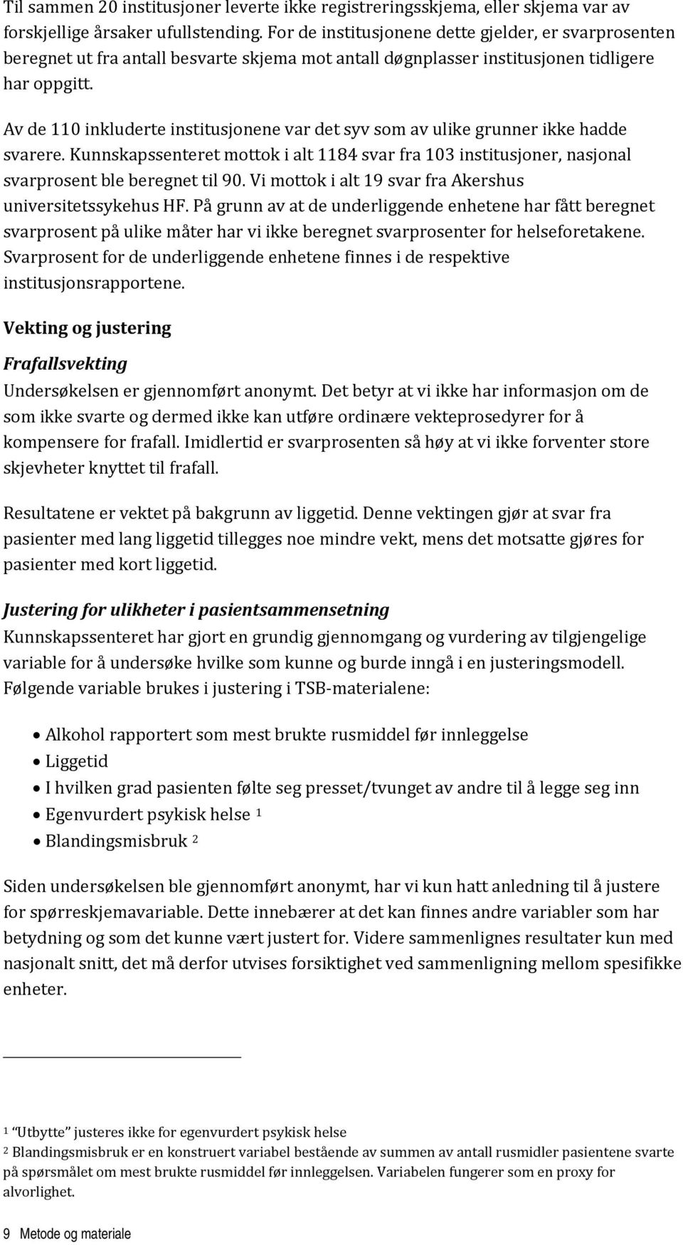 Av de 110 inkluderte institusjonene var det syv som av ulike grunner ikke hadde svarere. Kunnskapssenteret mottok i alt 1184 svar fra 103 institusjoner, nasjonal svarprosent ble beregnet til 90.