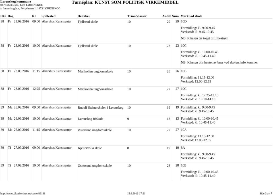 09.2016 10:00 Akershus Kunstsenter Lørenskog friskole 9 13 13 39 Ma 26.09.2016 11:15 Akershus Kunstsenter Østersund ungdomsskole 10 27 27 10A 39 Ti 27.09.2016 09:00 Akershus Kunstsenter Kjellervolla skole 8 19 19 8A 39 Ti 27.