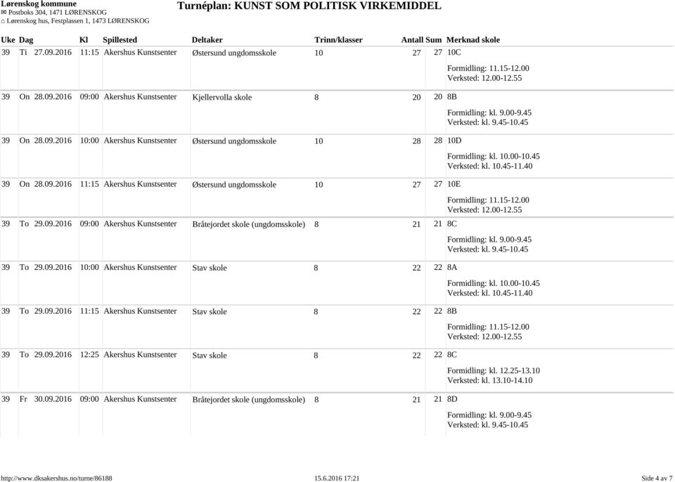 09.2016 11:15 Akershus Kunstsenter Stav skole 8 22 22 8B 39 To 29.09.2016 12:25 Akershus Kunstsenter Stav skole 8 22 22 8C 39 Fr 30.09.2016 09:00 Akershus Kunstsenter Bråtejordet skole (ungdomsskole) 8 21 21 8D http://www.