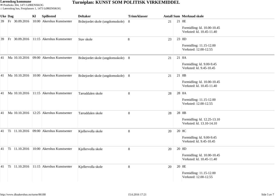 10.2016 09:00 Akershus Kunstsenter Kjellervolla skole 8 20 20 8C 41 Ti 11.10.2016 10:00 Akershus Kunstsenter Kjellervolla skole 8 20 20 8D 41 Ti 11.10.2016 11:15 Akershus Kunstsenter Kjellervolla skole 8 20 20 8E http://www.