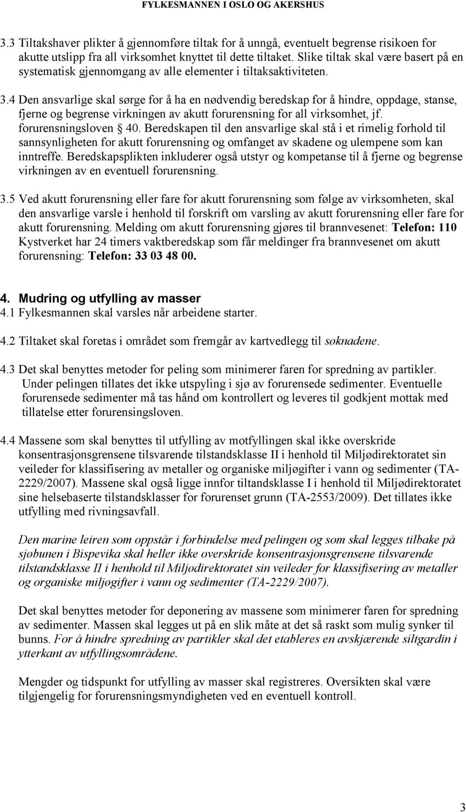 4 Den ansvarlige skal sørge for å ha en nødvendig beredskap for å hindre, oppdage, stanse, fjerne og begrense virkningen av akutt forurensning for all virksomhet, jf. forurensningsloven 40.