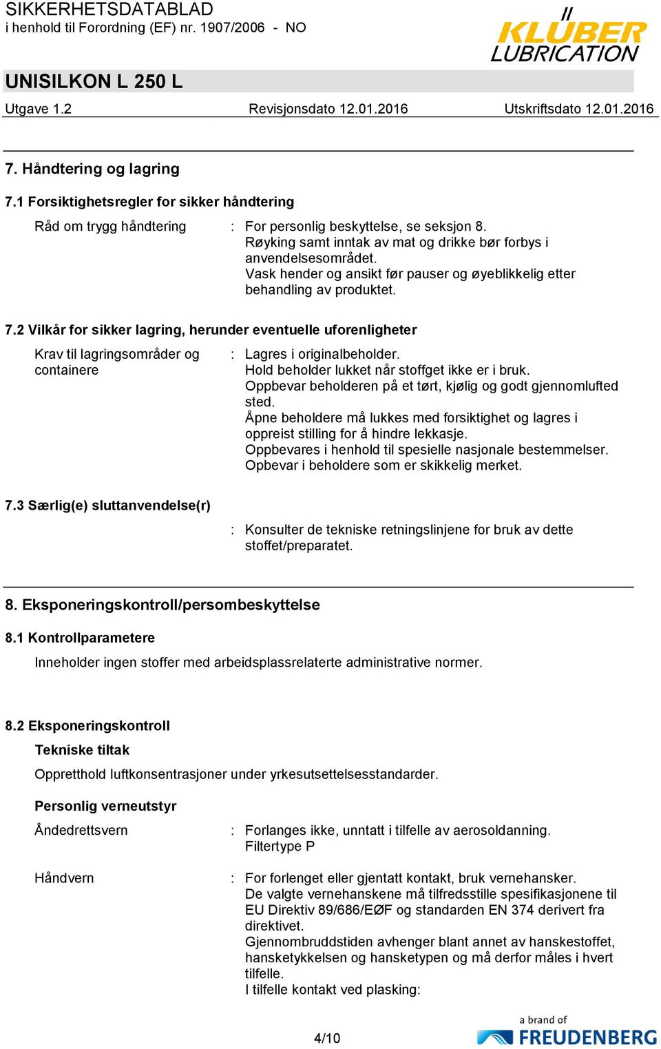 2 Vilkår for sikker lagring, herunder eventuelle uforenligheter Krav til lagringsområder og containere : Lagres i originalbeholder. Hold beholder lukket når stoffget ikke er i bruk.