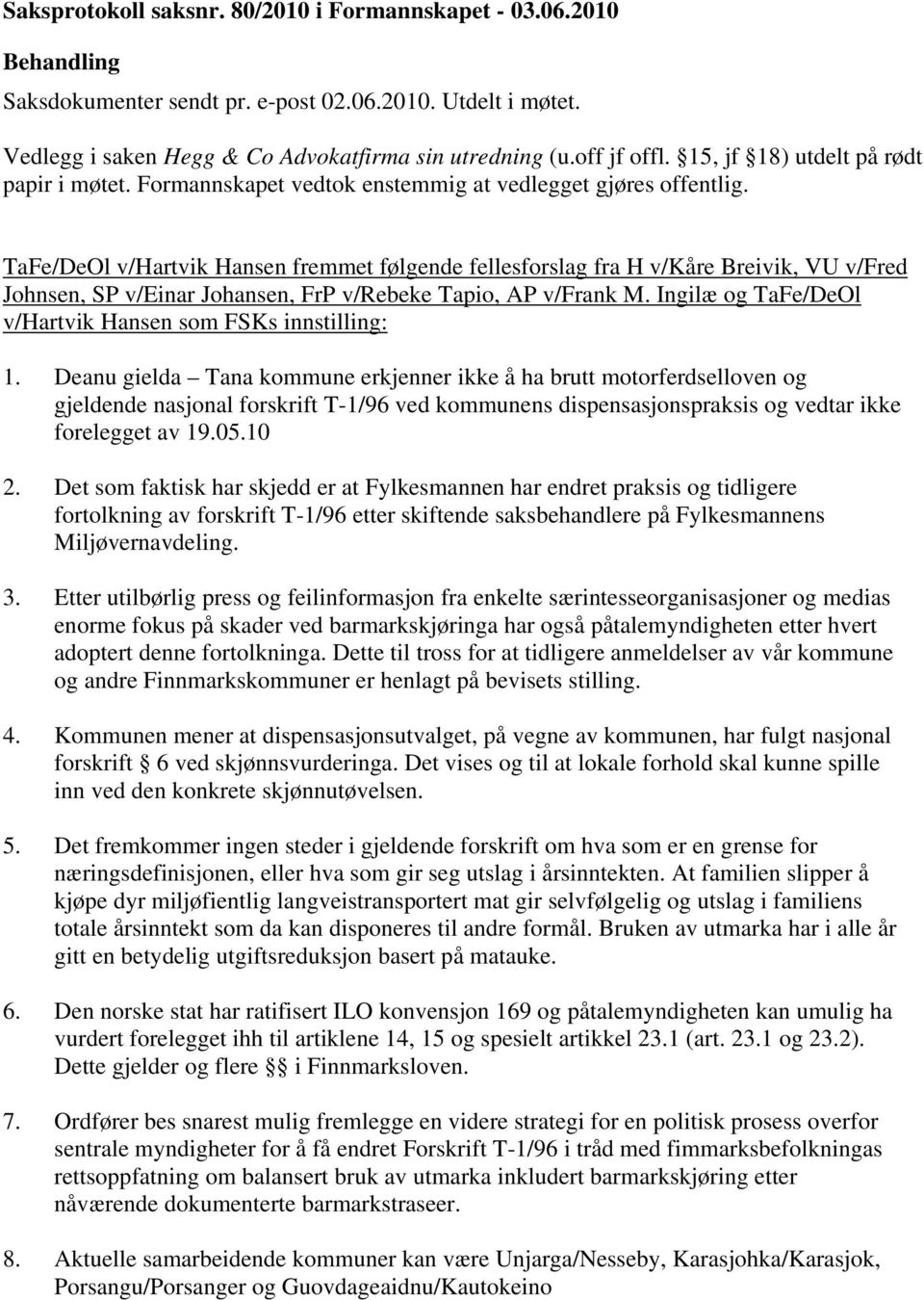 TaFe/DeOl v/hartvik Hansen fremmet følgende fellesforslag fra H v/kåre Breivik, VU v/fred Johnsen, SP v/einar Johansen, FrP v/rebeke Tapio, AP v/frank M.