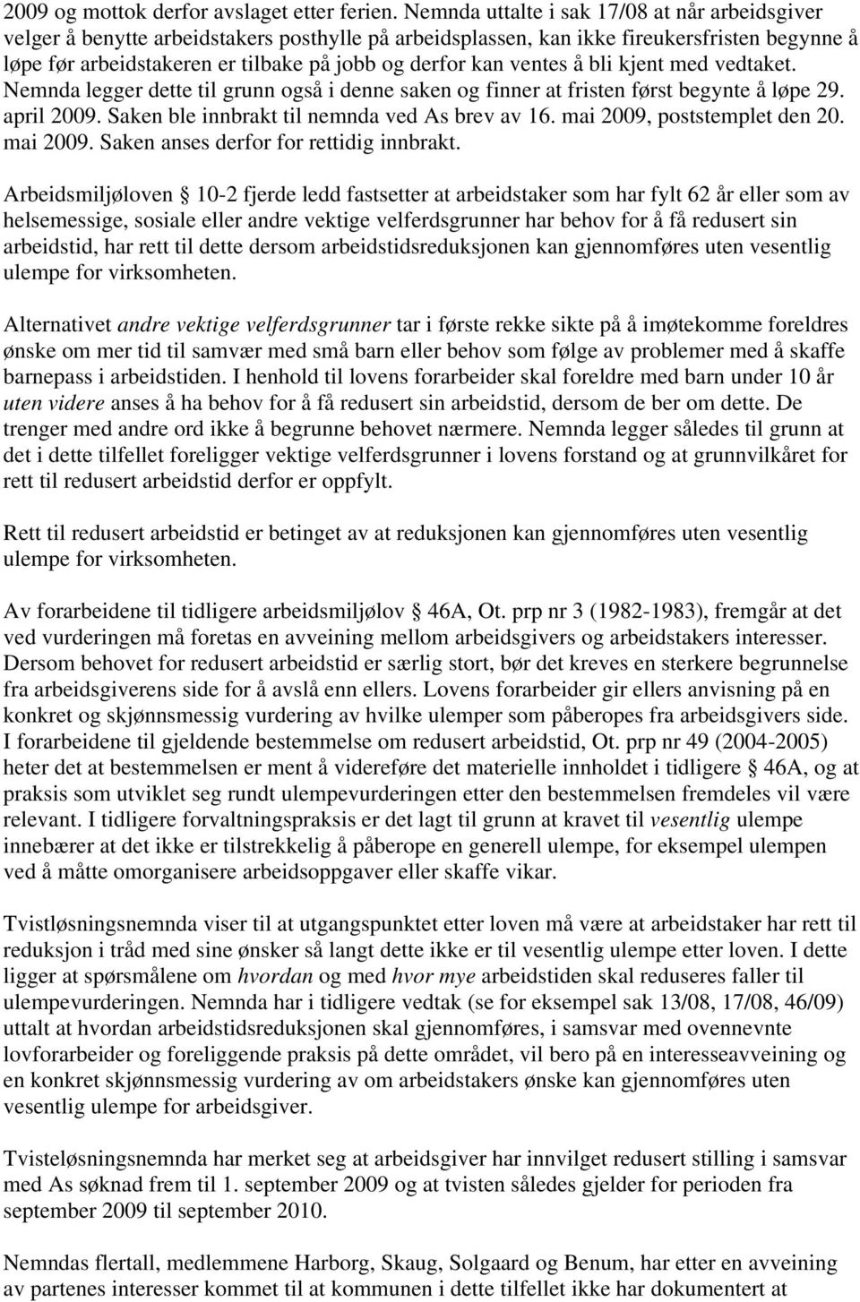 ventes å bli kjent med vedtaket. Nemnda legger dette til grunn også i denne saken og finner at fristen først begynte å løpe 29. april 2009. Saken ble innbrakt til nemnda ved As brev av 16.