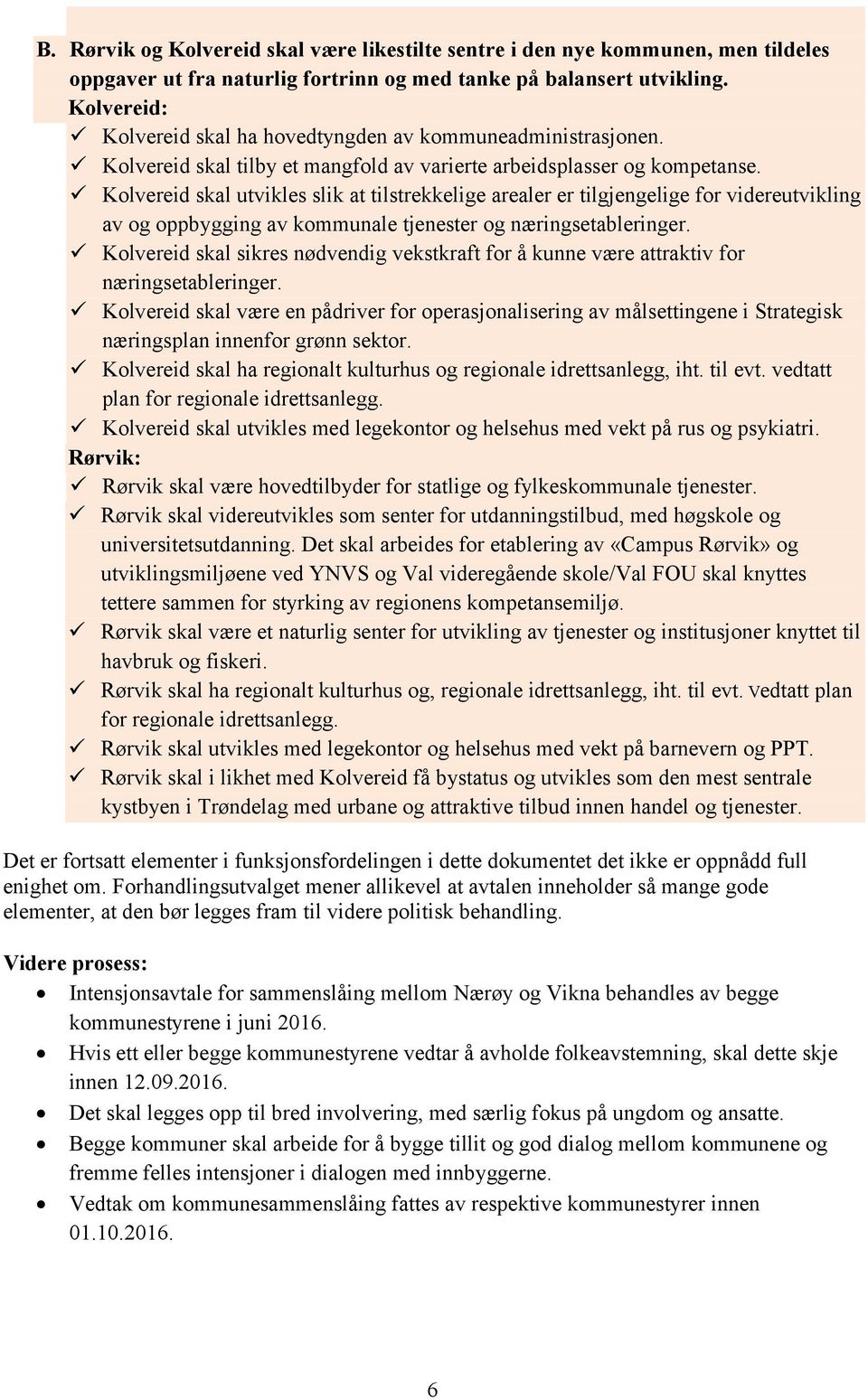 Kolvereid skal utvikles slik at tilstrekkelige arealer er tilgjengelige for videreutvikling av og oppbygging av kommunale tjenester og næringsetableringer.