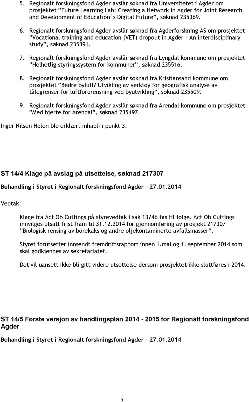 Regionalt forskningsfond Agder avslår søknad fra Agderforskning AS om prosjektet Vocational training and education (VET) dropout in Agder - An interdisciplinary study, søknad 235391. 7.