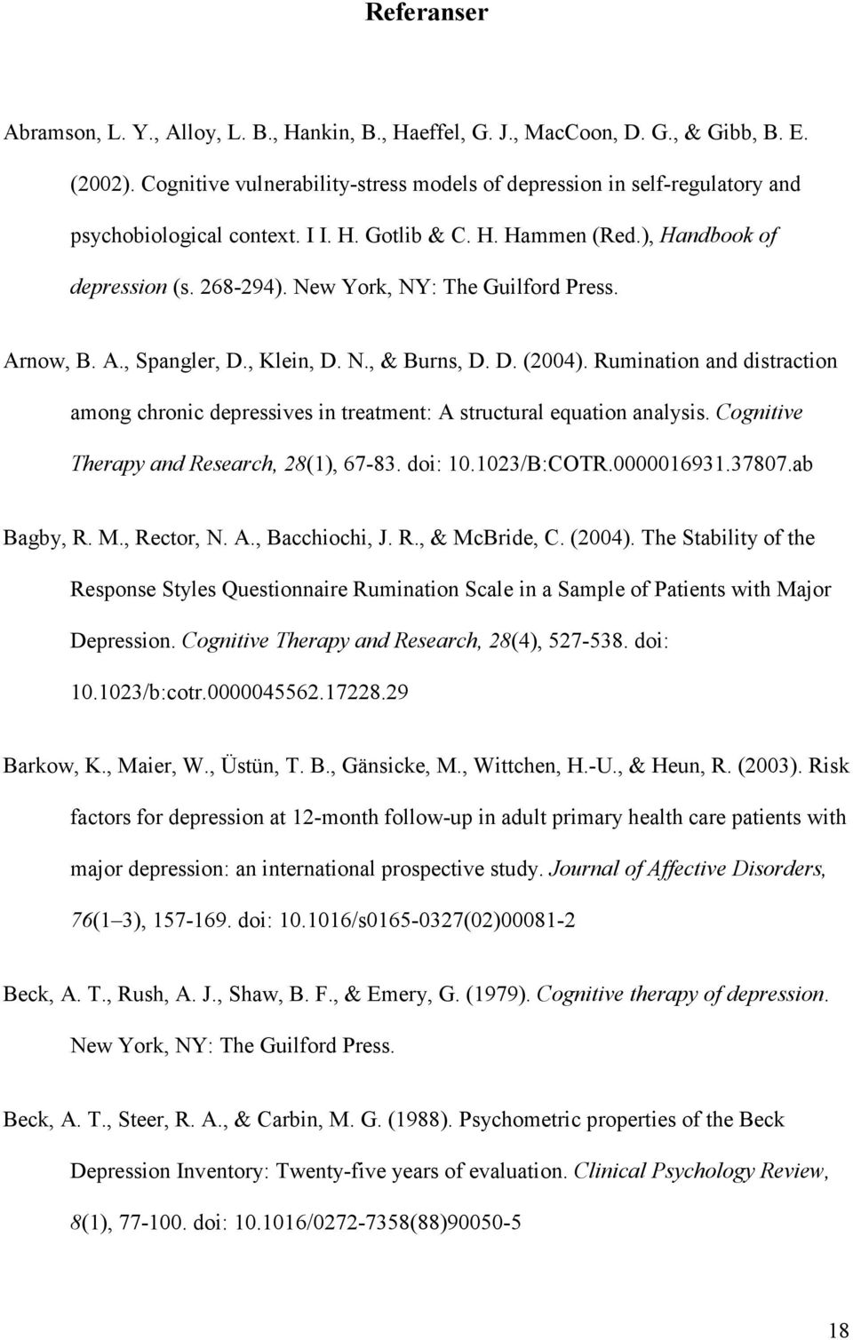 New York, NY: The Guilford Press. Arnow, B. A., Spangler, D., Klein, D. N., & Burns, D. D. (2004). Rumination and distraction among chronic depressives in treatment: A structural equation analysis.