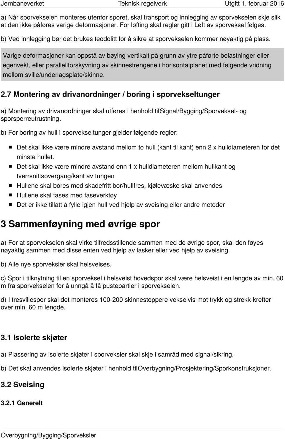 Varige deformasjoner kan oppstå av bøying vertikalt på grunn av ytre påførte belastninger eller egenvekt, eller parallellforskyvning av skinnestrengene i horisontalplanet med følgende vridning mellom