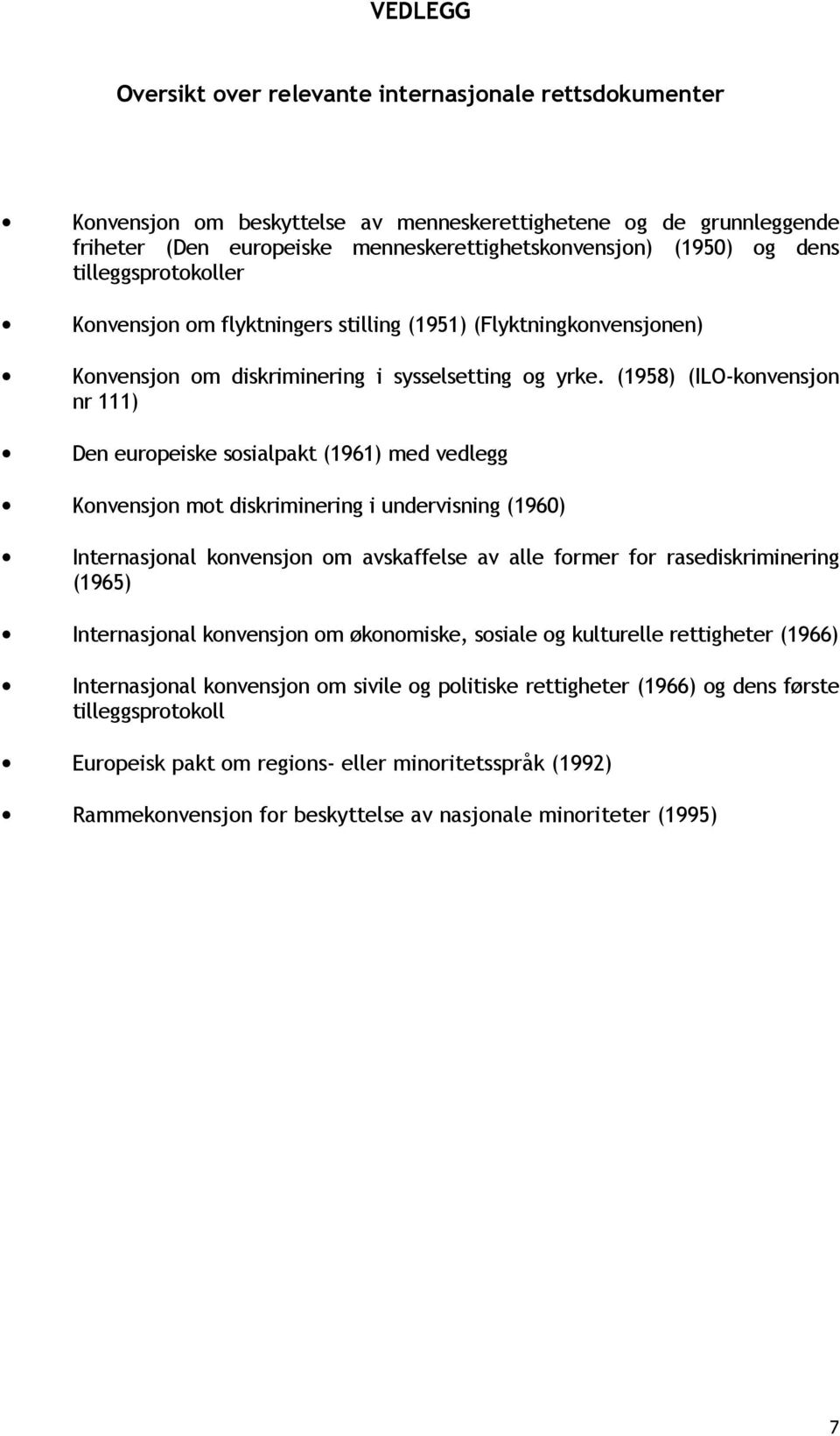 (1958) (ILO-konvensjon nr 111) Den europeiske sosialpakt (1961) med vedlegg Konvensjon mot diskriminering i undervisning (1960) Internasjonal konvensjon om avskaffelse av alle former for