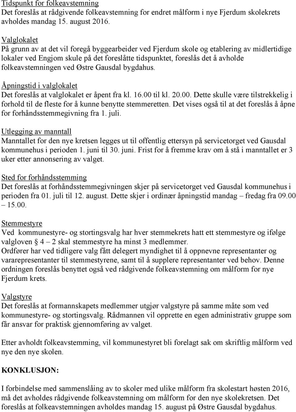 folkeavstemningen ved Østre Gausdal bygdahus. Åpningstid i valglokalet Det foreslås at valglokalet er åpent fra kl. 16.00 