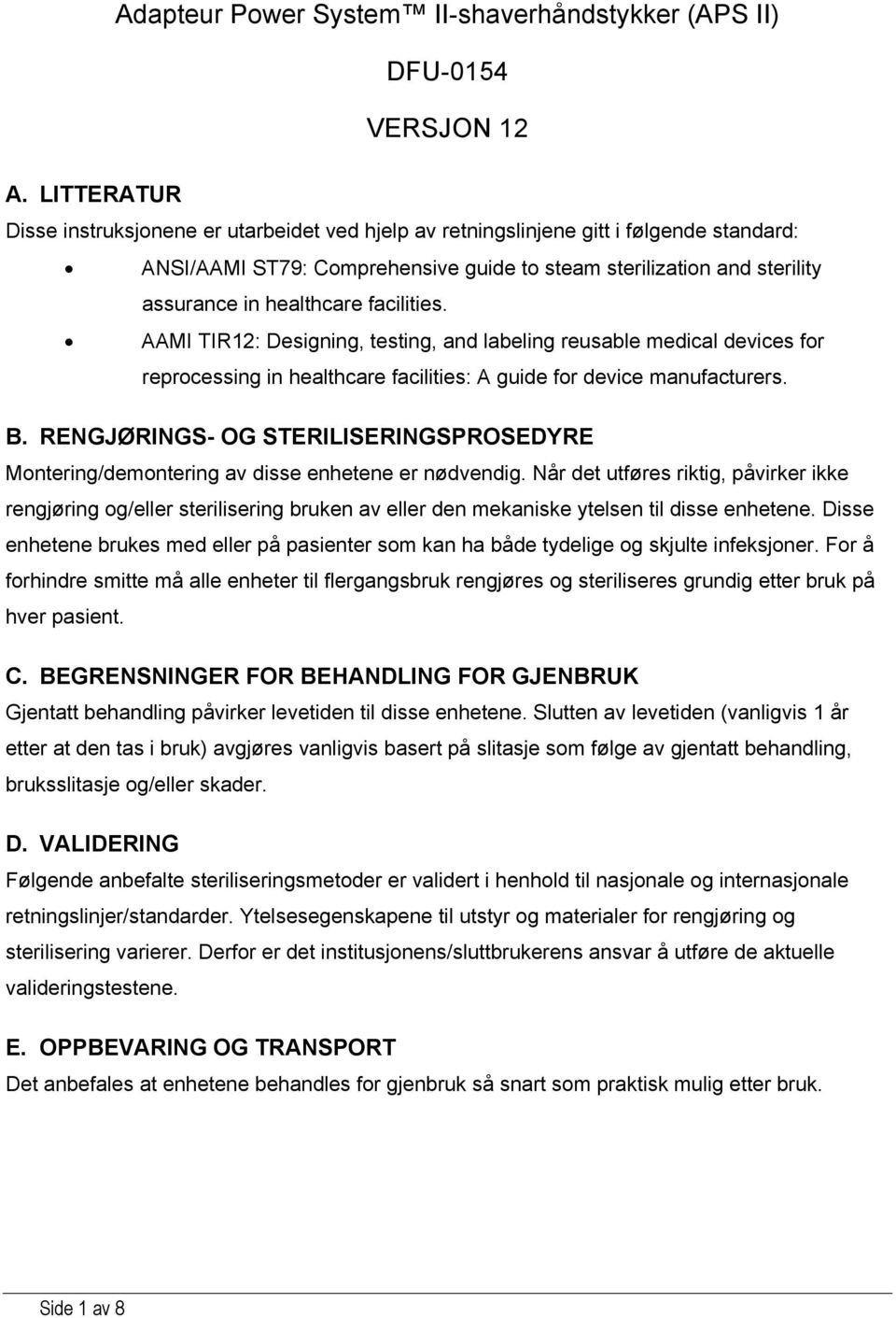 facilities. AAMI TIR12: Designing, testing, and labeling reusable medical devices for reprocessing in healthcare facilities: A guide for device manufacturers. B.