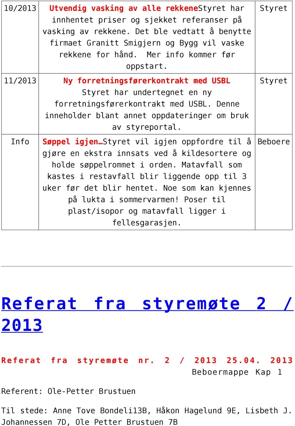 Info Søppel igjen vil igjen oppfordre til å gjøre en ekstra innsats ved å kildesortere og holde søppelrommet i orden.