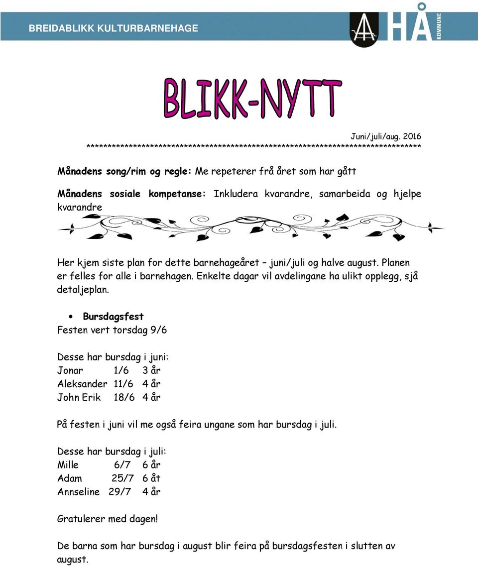 kvarandre, samarbeida og hjelpe kvarandre Her kjem siste plan for dette barnehageåret juni/juli og halve august. Planen er felles for alle i barnehagen.