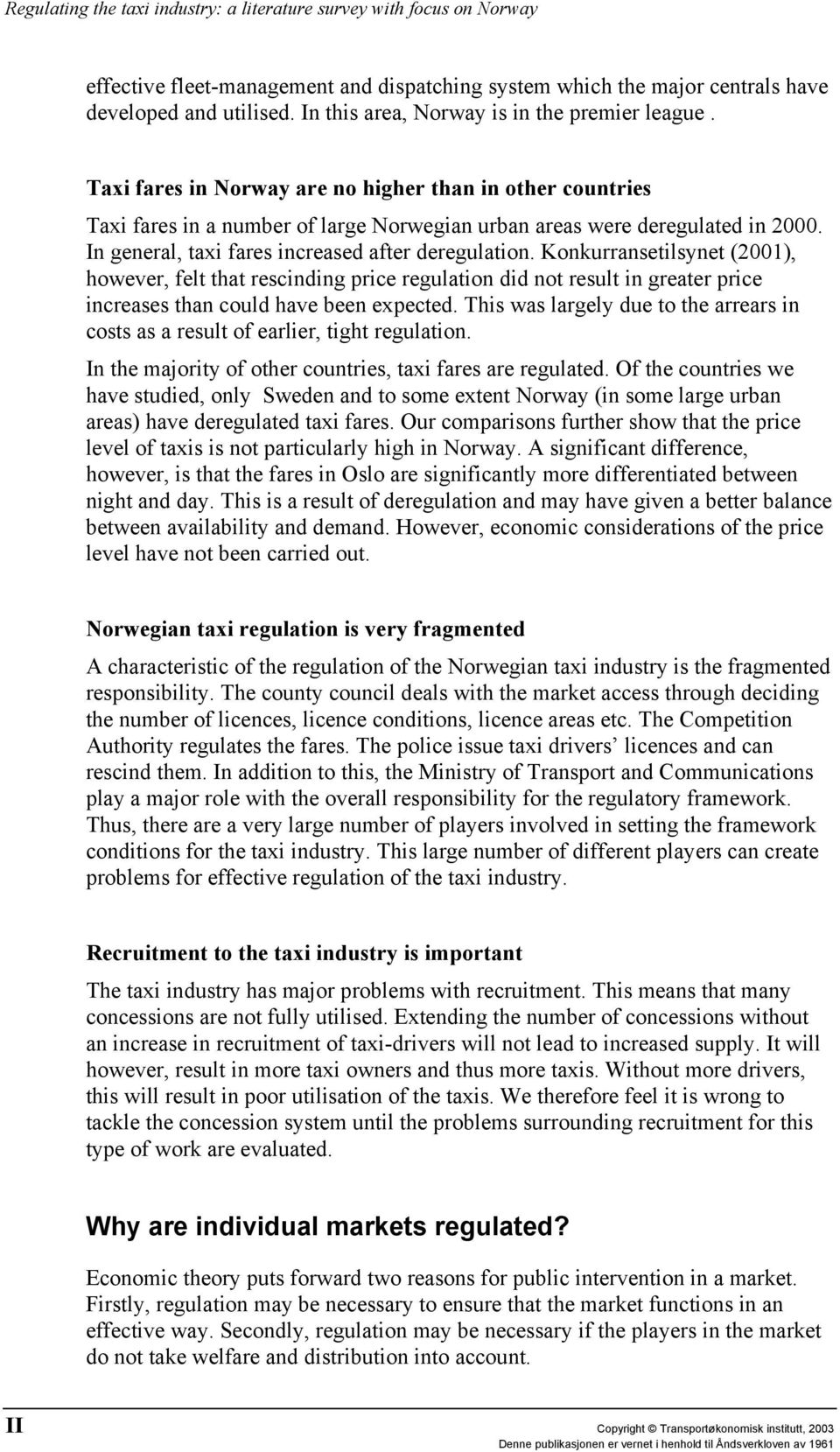 In general, taxi fares increased after deregulation. Konkurransetilsynet (2001), however, felt that rescinding price regulation did not result in greater price increases than could have been expected.