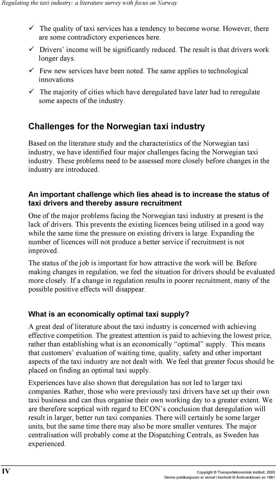 The same applies to technological innovations The majority of cities which have deregulated have later had to reregulate some aspects of the industry.