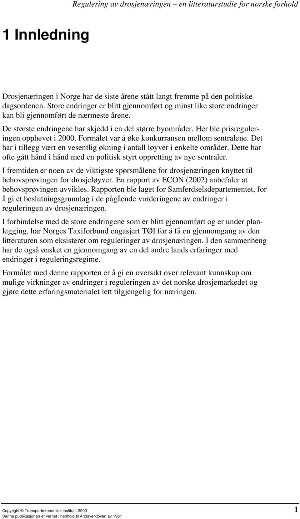 Her ble prisreguleringen opphevet i 2000. Formålet var å øke konkurransen mellom sentralene. Det har i tillegg vært en vesentlig økning i antall løyver i enkelte områder.