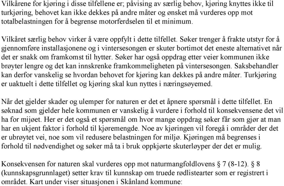 Søker trenger å frakte utstyr for å gjennomføre installasjonene og i vintersesongen er skuter bortimot det eneste alternativet når det er snakk om framkomst til hytter.