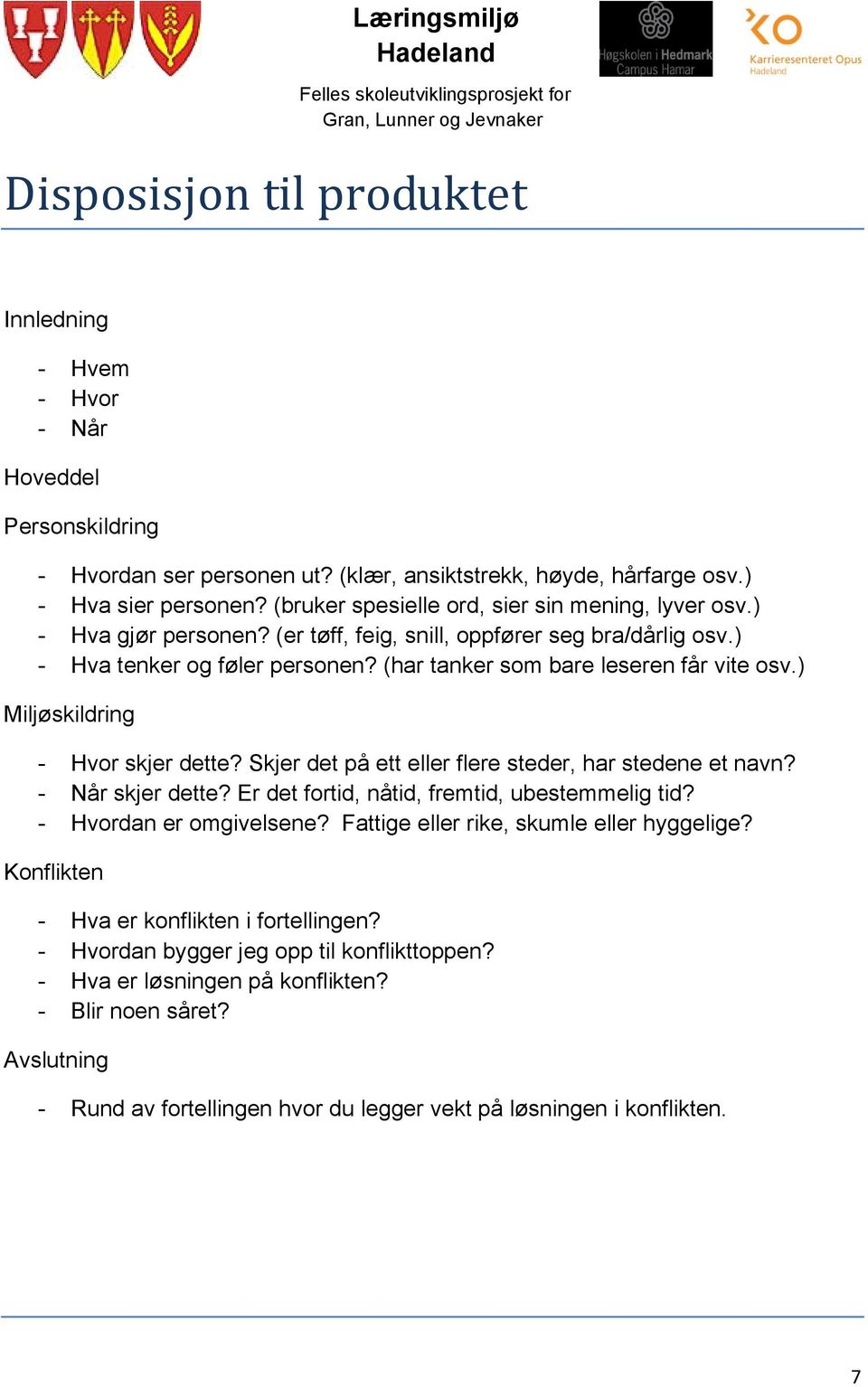 ) Miljøskildring - Hvor skjer dette? Skjer det på ett eller flere steder, har stedene et navn? - Når skjer dette? Er det fortid, nåtid, fremtid, ubestemmelig tid? - Hvordan er omgivelsene?