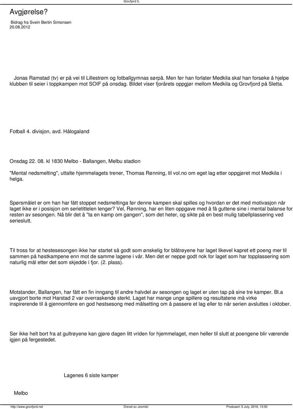 divisjon, avd. Hålogaland Onsdag 22. 08. kl 1830 Melbo - Ballangen, Melbu stadion "Mental nedsmelting", uttalte hjemmelagets trener, Thomas Rønning, til vol.