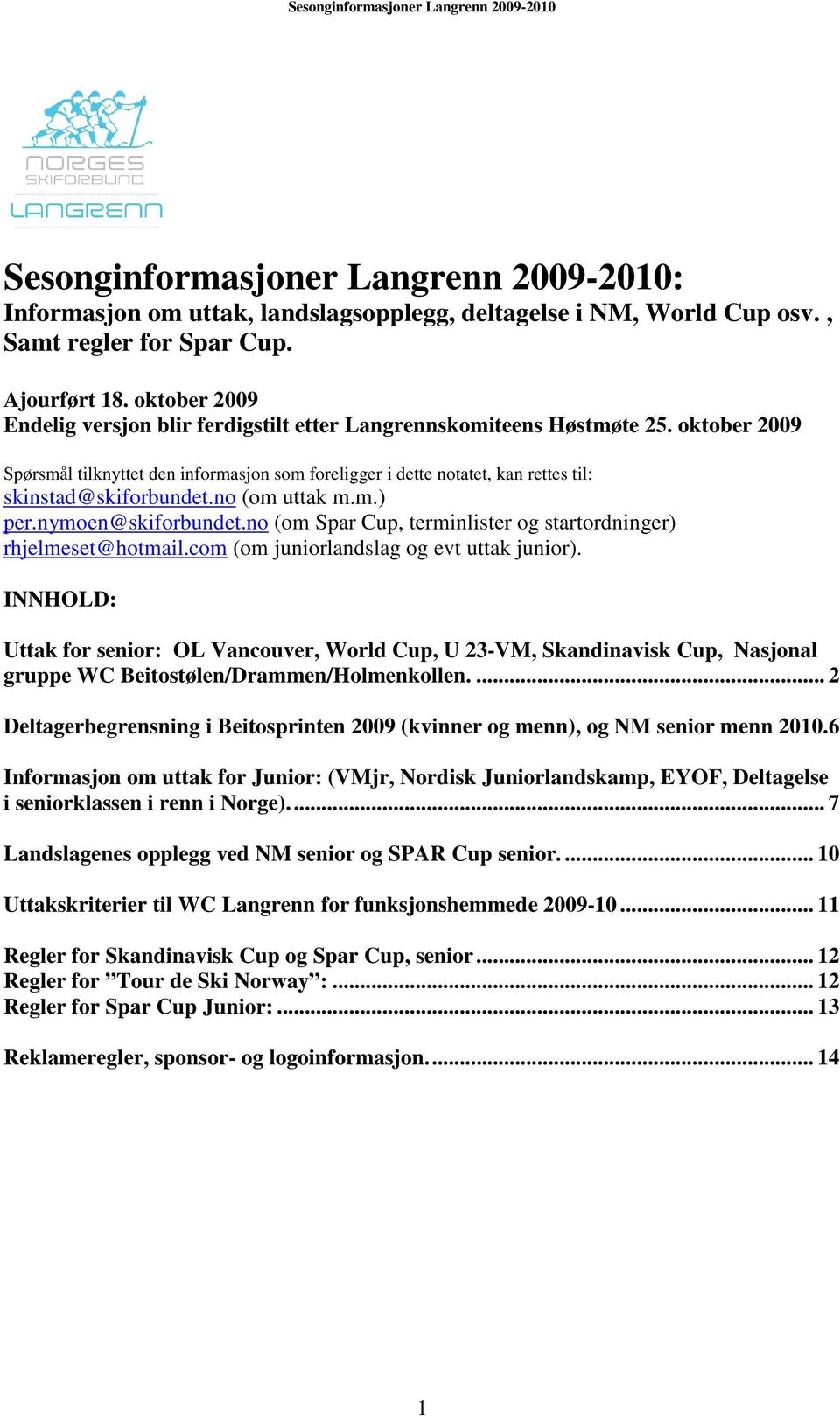 oktober 2009 Spørsmål tilknyttet den informasjon som foreligger i dette notatet, kan rettes til: skinstad@skiforbundet.no (om uttak m.m.) per.nymoen@skiforbundet.