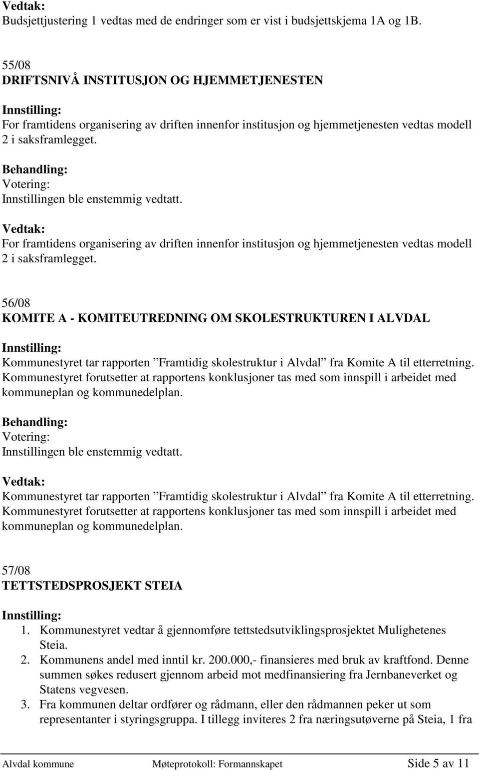 For framtidens organisering av driften innenfor institusjon og hjemmetjenesten vedtas modell 2 i saksframlegget.