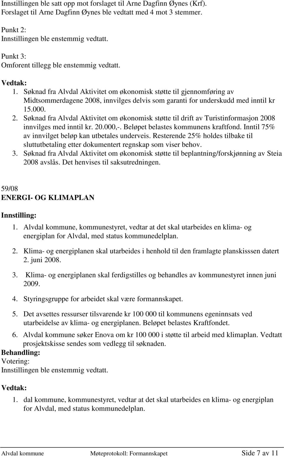 20.000,-. Beløpet belastes kommunens kraftfond. Inntil 75% av innvilget beløp kan utbetales underveis. Resterende 25% holdes tilbake til sluttutbetaling etter dokumentert regnskap som viser behov. 3.