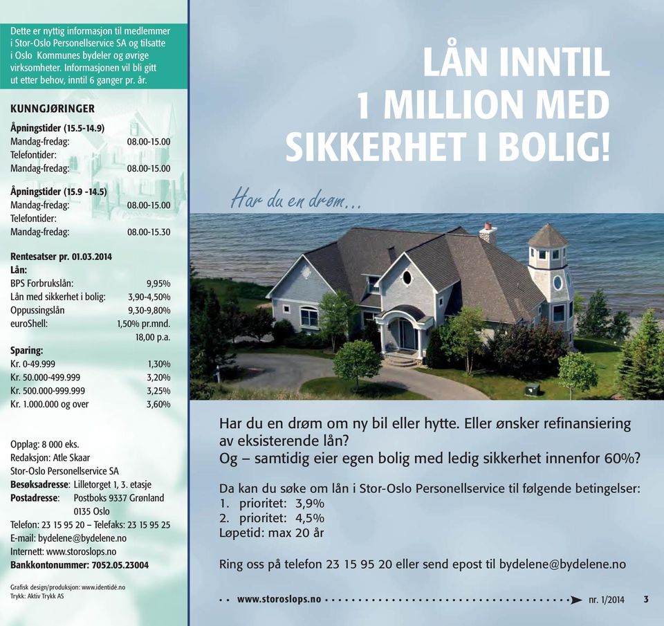 01.03.2014 Lån: BPS Forbrukslån: 9,95% Lån med sikkerhet i bolig: 3,90-4,50% Oppussingslån 9,30-9,80% euroshell: 1,50% pr.mnd. 18,00 p.a. Sparing: Kr. 0-49.999 1,30% Kr. 50.000-499.999 3,20% Kr. 500.