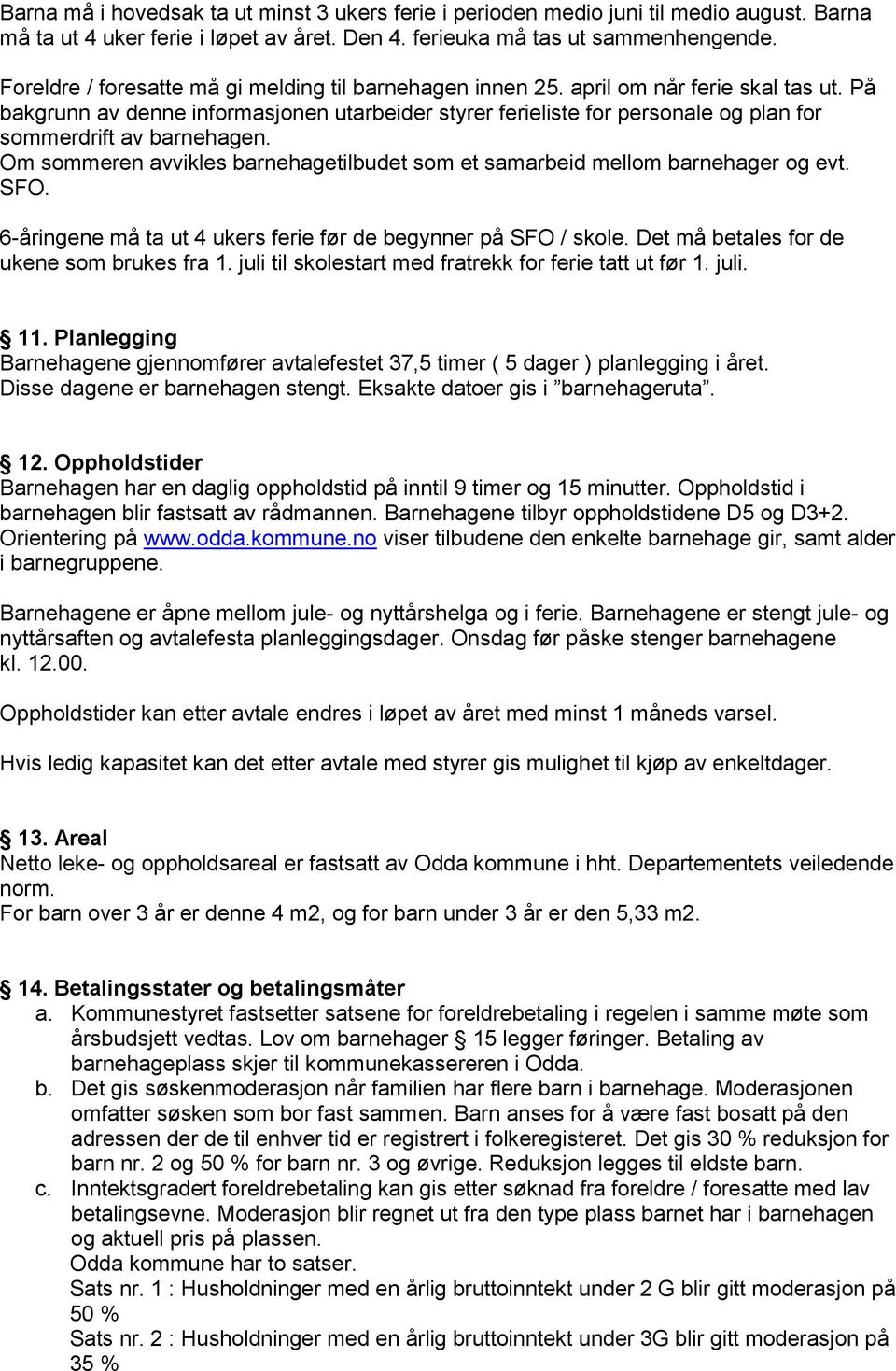 På bakgrunn av denne informasjonen utarbeider styrer ferieliste for personale og plan for sommerdrift av barnehagen. Om sommeren avvikles barnehagetilbudet som et samarbeid mellom barnehager og evt.